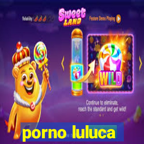 porno luluca